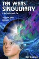Ten Years to the Singularity If We Really Really Try: ... and Other Essays on Agi and Its Implications di Ben Goertzel edito da Createspace