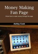 Money Making Fan Page: Know How to Make Money Through Fan Page di Ashley Cook edito da Createspace