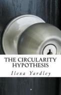 The Circularity Hypothesis di Ilexa Yardley edito da Createspace