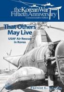 That Others May Live: USAF Air Rescue in Korea di Forrest L. Marion, U. S. Air Force edito da Createspace