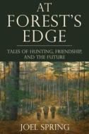 At Forest's Edge: Tales of Hunting, Friendship, and the Future di Joel Spring edito da SKYHORSE PUB