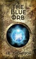 The Blue Orb di J. E. Thompson edito da Createspace