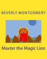 Maxter the Magic Lion di Beverly Montgomery 2. edito da Createspace