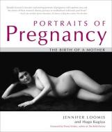 Portraits of Pregnancy di Jennifer Loomis, Hugo Kugiya edito da Sentient Publications