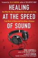 Healing at the Speed of Sound: How What We Hear Transforms Our Brains and Our Lives di Don Campbell, Alex Doman edito da Hudson Street Press