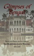 Glimpses of Bengal - Selected from the Letters of Sir Rabindranath Tagore 1885-1895 di Rabindranath Tagore edito da Arc Manor