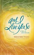 And I Love You So: A Story Of Love And L di MELA BAKER TRIMARCO edito da Lightning Source Uk Ltd