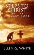 Steps to Christ on the Calvary Road di Ellen G. White edito da Readaclassic.com