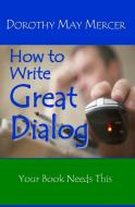 How to Write Great Dialog di Dorothy May Mercer edito da Mercer Publications & Ministries, Inc.