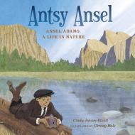 Antsy Ansel: Ansel Adams, a Life in Nature di Cindy Jenson-Elliott edito da HENRY HOLT JUVENILE