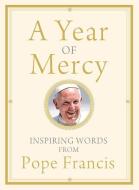 A Year of Mercy: Inspiring Words from Pope Francis di Pope Francis edito da FRANCISCAN MEDIA