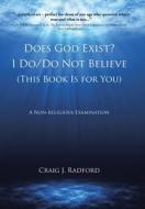 Does God Exist? I Do/Do Not Believe (This Book Is for You) di Craig J. Radford edito da Christian Faith Publishing, Inc
