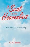 A SEAT IN THE HEAVENLIES: LORD, SHOW US di C.A. ARCHER edito da LIGHTNING SOURCE UK LTD