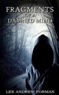 FRAGMENTS OF A DAMNED MIND: A COLLECTION di LEE ANDREW FORMAN edito da LIGHTNING SOURCE UK LTD