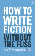 How to Write Fiction Without the Fuss di Lucy McCarraher edito da Rethink Press Limited