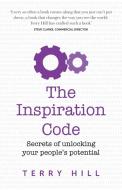 The Inspiration Code - secrets of unlocking your people's potential di Terry Hill edito da Panoma Press