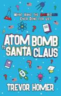 Atom Bomb to Santa Claus di Trevor Homer edito da Thistle Publishing