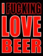 I Fucking Love Beer: You Could Rip Off All Your Clothes and Shout Your Feelings to the World...Or...You Could Express Yo di Taco Head Art edito da INDEPENDENTLY PUBLISHED