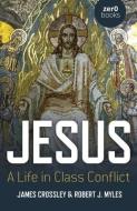 Jesus: A Life in Class Conflict di James Crossley edito da ZERO BOOKS
