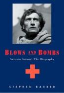 Blows and Bombs: Antonin Artaud: The Biography di Stephen Barber edito da Creation Books