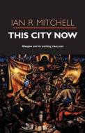 This City Now di Ian R. Mitchell edito da Luath Press Ltd