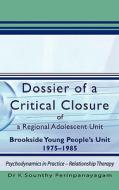 Dossier of a Critical Closure of a Regional Adolescent Unit Brookside Young People's Unit 1975-1985 di K. Sounthy Perinpanayagam, Dr K. Sounthy Perinpanayagam edito da New Generation Publishing