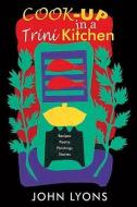 Cook-up In A Trini Kitchen di John Lyons edito da Peepal Tree Press Ltd
