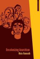 Decolonizing Anarchism di Maia Ramnath edito da Ak Press