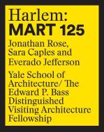 Harlem: Mart 125: Jonathan Rose, Sara Caples, Everado Jefferson di Jonathan Rose, Sara Caples, Everado Jefferson edito da YALE SCHOOL OF ARCHITECTURE
