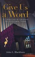 GIVE US A WORD: A COLLECTION OF SERMONS di JOHN BLACKBURN edito da LIGHTNING SOURCE UK LTD