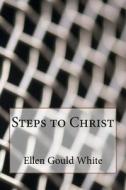 Steps to Christ di Ellen Gould Harmon White edito da Createspace Independent Publishing Platform