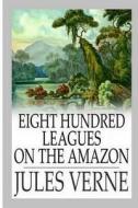Eight Hundred Leagues on the Amazon di Jules Verne edito da Createspace Independent Publishing Platform