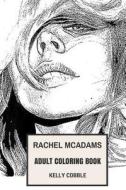Rachel McAdams Adult Coloring Book: Academy Award Nominee and Bafta Award Winner, Hot Actress and Romantic Comedy Girl Inspired Adult Coloring Book di Kelly Cobble edito da Createspace Independent Publishing Platform
