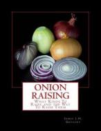 Onion Raising: What Kinds to Raise and the Way to Raise Them di James J. H. Gregory edito da Createspace Independent Publishing Platform
