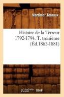 Histoire de la Terreur 1792-1794. T. Troisième (Éd.1862-1881) di Ternaux M. edito da Hachette Livre - Bnf