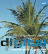 A Comprehensive Guide To Digital Travel Photography di Duncan Evans edito da Bloomsbury Publishing Plc