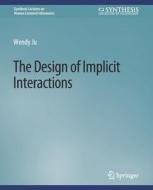 The Design of Implicit Interactions di Wendy Ju edito da Springer International Publishing