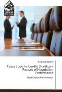 Fuzzy Logic to Identify Significant Factors of Negotiation Performance di Tameur Nachef edito da Noor Publishing