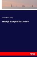 Through Evangeline's Country di Jeannette A Grant edito da hansebooks