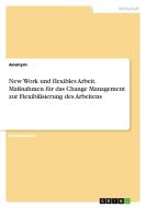 New Work und flexibles Arbeit. Maßnahmen für das Change Management zur Flexibilisierung des Arbeitens di Anonym edito da GRIN Verlag