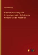 Anatomisch-physiologische Untersuchungen über die Retina des Menschen und der Wirbelthiere di Heinrich Müller edito da Outlook Verlag
