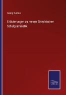 Erläuterungen zu meiner Griechischen Schulgrammatik di Georg Curtius edito da Salzwasser-Verlag