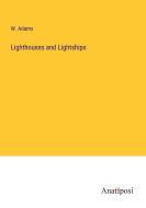Lighthouses and Lightships di W. Adams edito da Anatiposi Verlag