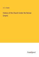 History of the Church Under the Roman Empire di A. D. Crake edito da Anatiposi Verlag