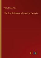 The Cool Collegians; a Comedy in Two Acts di Willard Henry Fales edito da Outlook Verlag