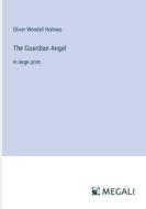 The Guardian Angel di Oliver Wendell Holmes edito da Megali Verlag