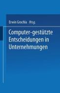 Computer-gestützte Entscheidungen in Unternehmungen di Erwin Grochla edito da Gabler Verlag