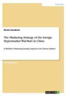 The Marketing Strategy of the foreign Hypermarket Wal-Mart in China di Nicola Gundrum edito da GRIN Verlag