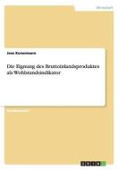 Die Eignung Des Bruttoinlandsproduktes Als Wohlstandsindikator di Jens Konermann edito da Grin Publishing