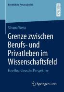 Grenze zwischen Berufs- und Privatleben im Wissenschaftsfeld di Silvana Weiss edito da Springer-Verlag GmbH